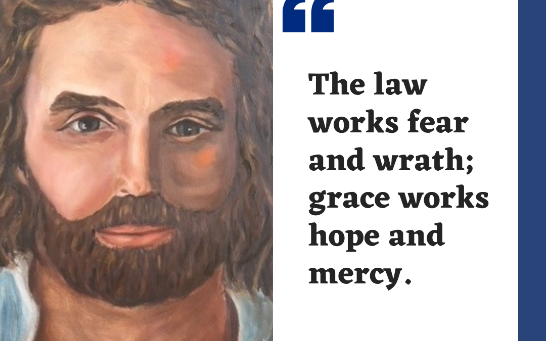 The law works fear and wrath; grace…