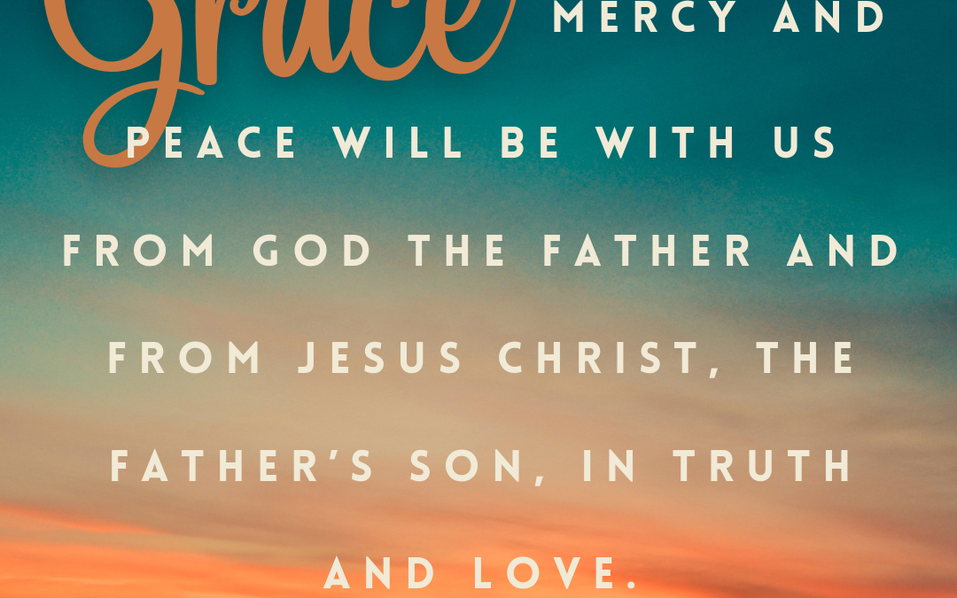 Grace Mercy and Peace…
